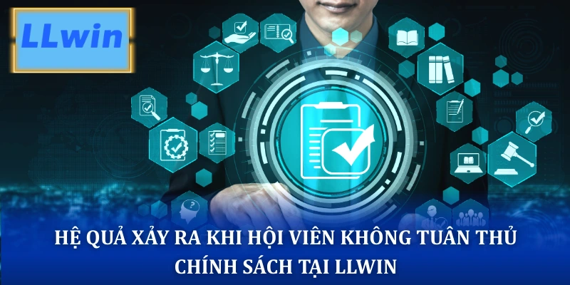 Hệ quả xảy ra khi hội viên không tuân thủ chính sách tại LLWIN