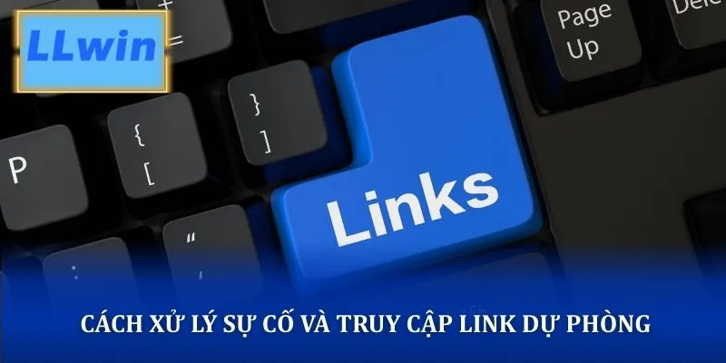 Cách xử lý sự cố và truy cập link dự phòng LLWIN