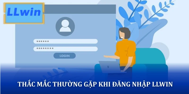 Thắc mắc thường gặp khi đăng nhập LLWIN